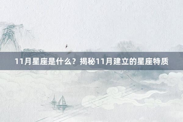 11月星座是什么？揭秘11月建立的星座特质