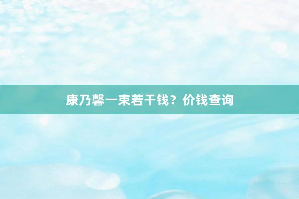 康乃馨一束若干钱？价钱查询